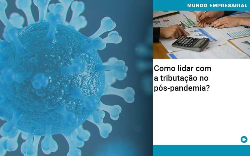 Como Lidar Com A Tributacao No Pos Pandemia - Contabilidade no Centro de São Paulo | Centrocontage - Como lidar com a tributação no pós-pandemia?