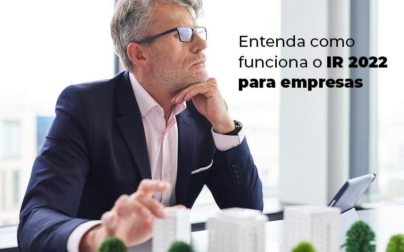 Entenda Como Funciona O Ir 2022 Para Empresas Blog Quero Montar Uma Empresa - Contabilidade no Centro de São Paulo | Centrocontage - Saiba se a sua empresa precisa declarar o IR 2022