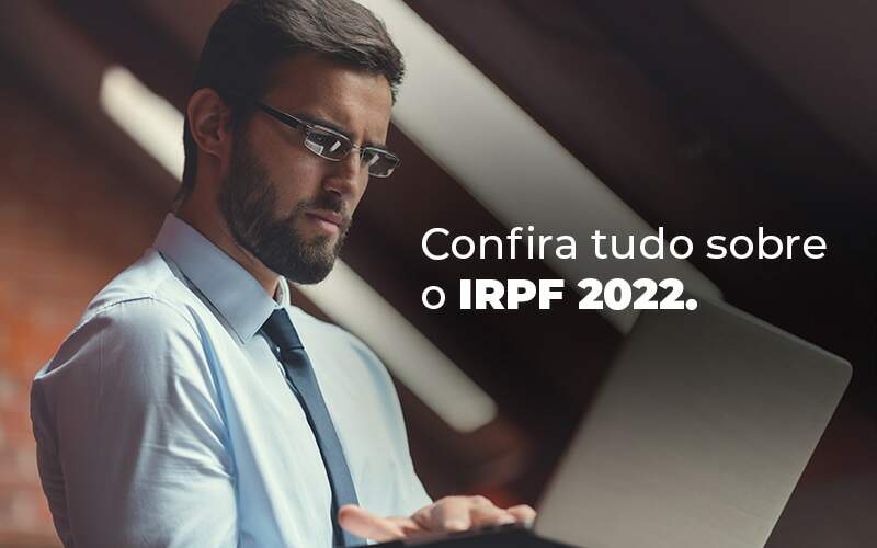 Confira Tudo Sobre O Irpf 2022 Blog Quero Montar Uma Empresa - Contabilidade no Centro de São Paulo | Centrocontage - IRPF 2022: tudo de que você precisa saber